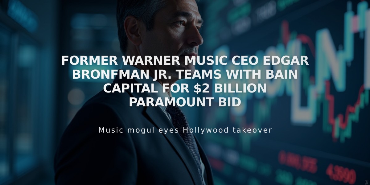 Former Warner Music CEO Edgar Bronfman Jr. Teams With Bain Capital for $2 Billion Paramount Bid